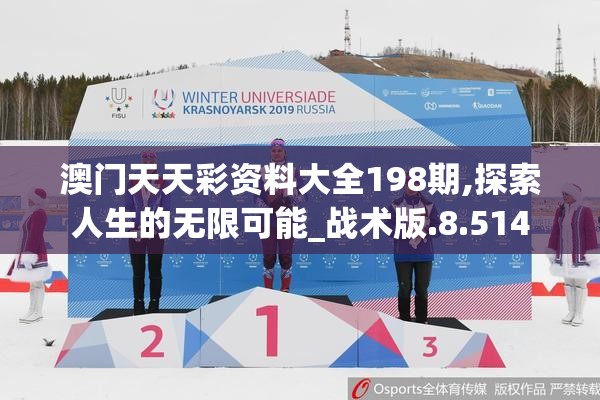澳门天天彩资料大全198期,探索人生的无限可能_战术版.8.514