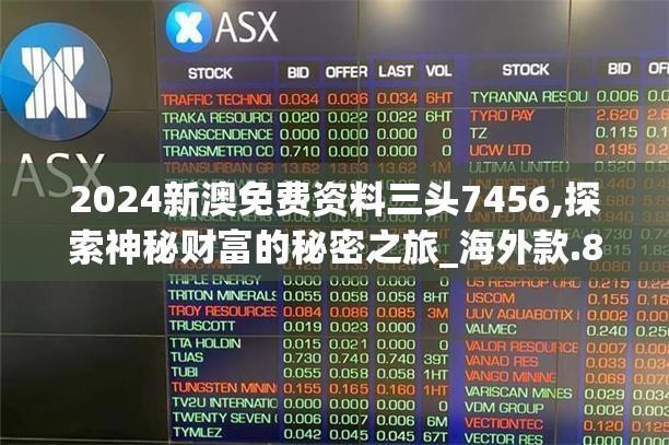 2024新澳免费资料三头7456,探索神秘财富的秘密之旅_海外款.8.416