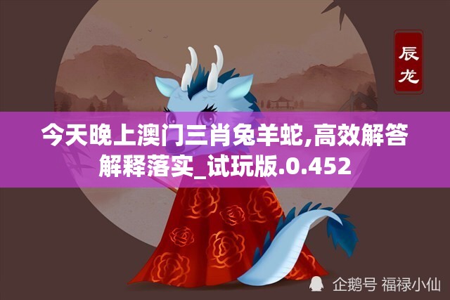今天晚上澳门三肖兔羊蛇,高效解答解释落实_试玩版.0.452
