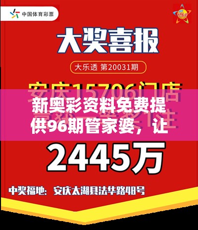 新奥彩资料免费提供96期管家婆，让您轻松中大奖，不容错过的福利活动!