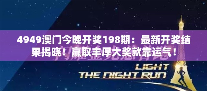 4949澳门今晚开奖198期：最新开奖结果揭晓！赢取丰厚大奖就靠运气！