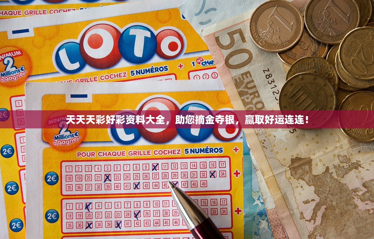 天天天彩好彩资料大全，助您摘金夺银，赢取好运连连！