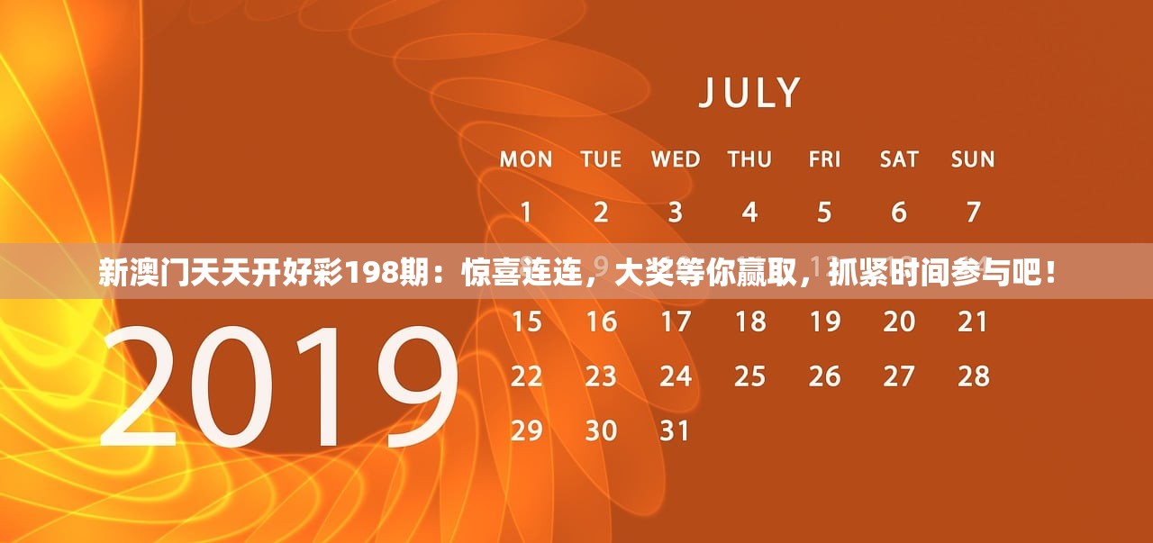 新澳门天天开好彩198期：惊喜连连，大奖等你赢取，抓紧时间参与吧！
