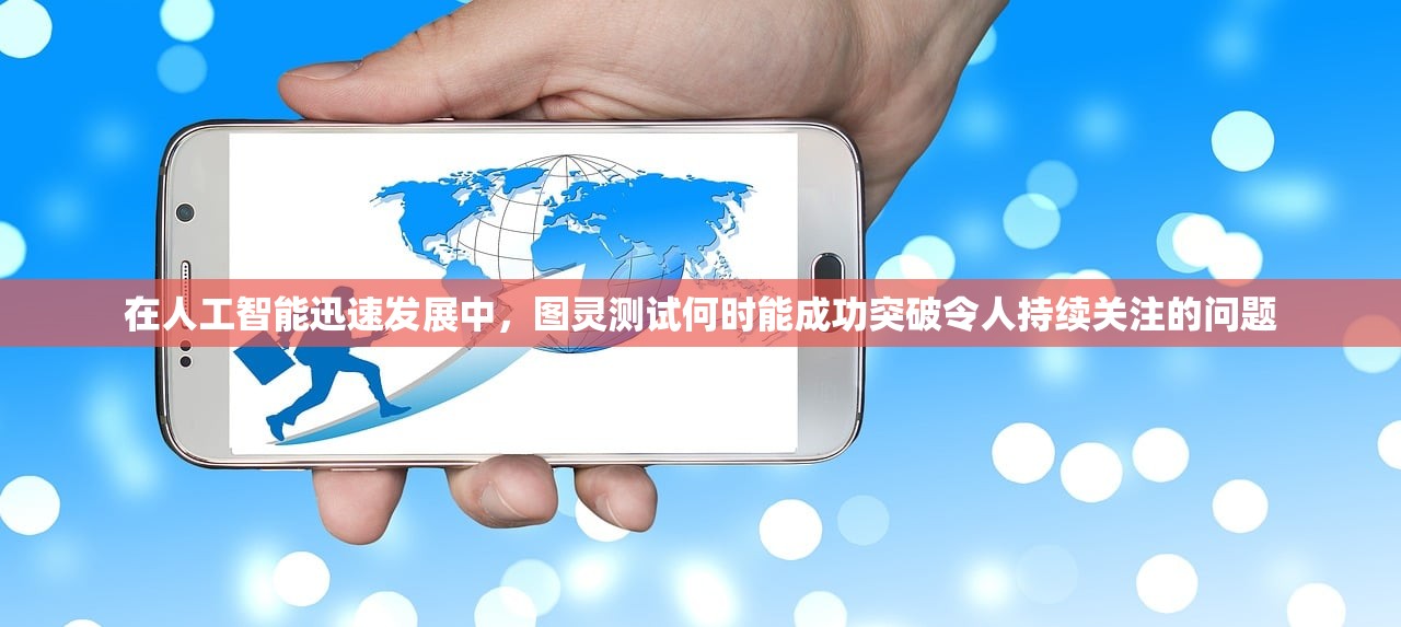 在人工智能迅速发展中，图灵测试何时能成功突破令人持续关注的问题