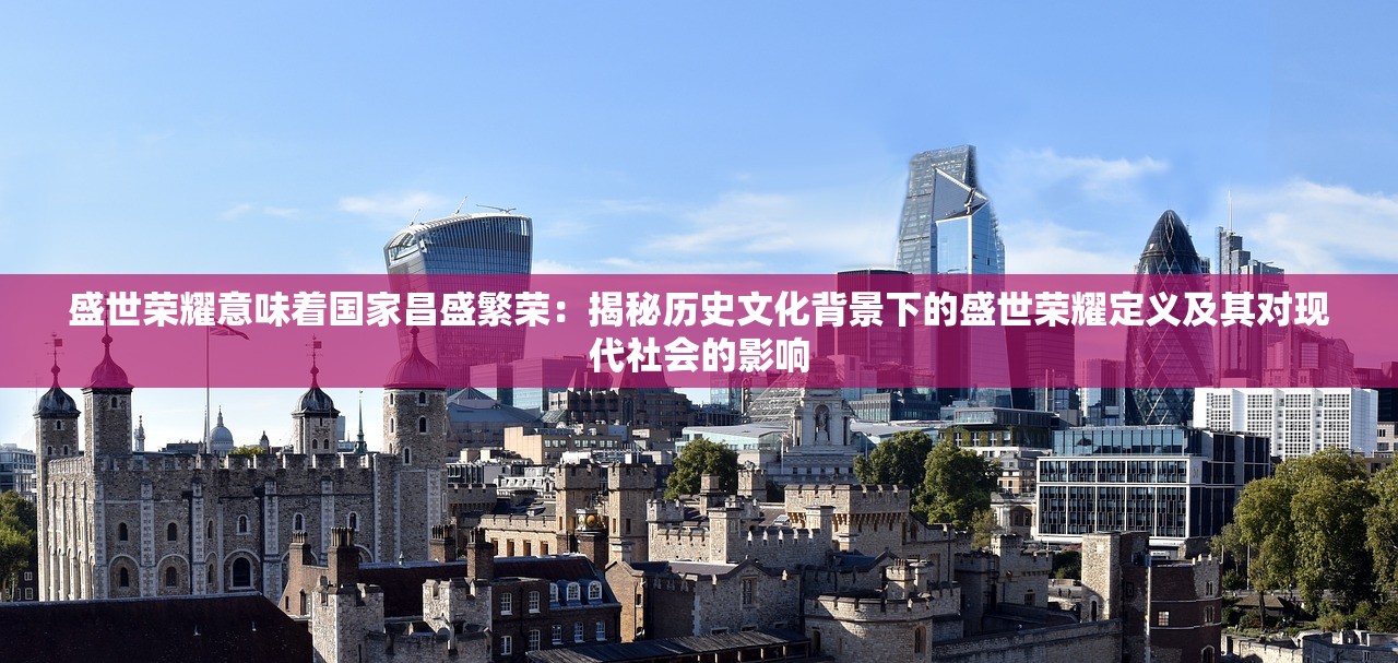 盛世荣耀意味着国家昌盛繁荣：揭秘历史文化背景下的盛世荣耀定义及其对现代社会的影响