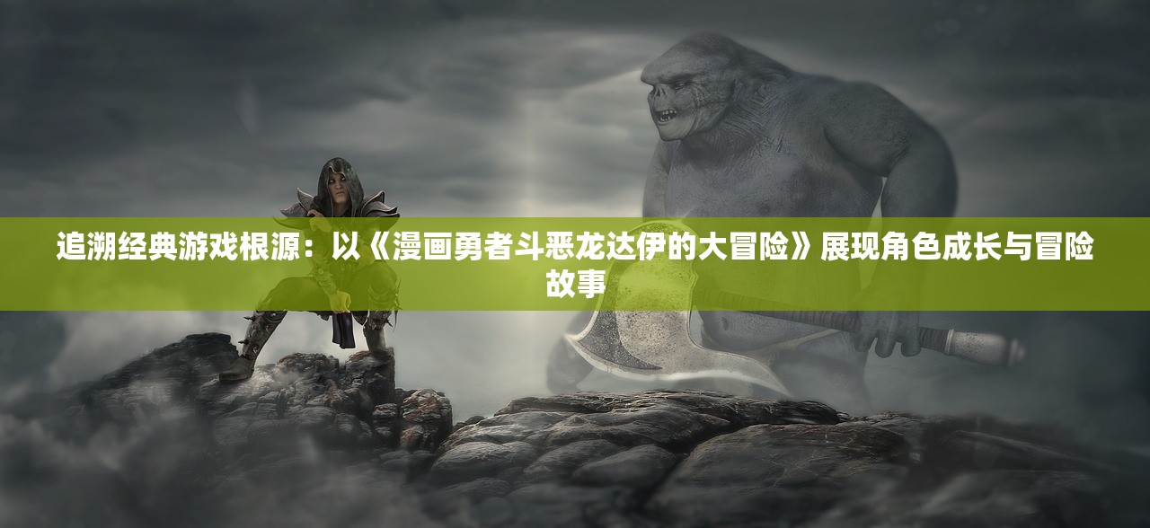 追溯经典游戏根源：以《漫画勇者斗恶龙达伊的大冒险》展现角色成长与冒险故事