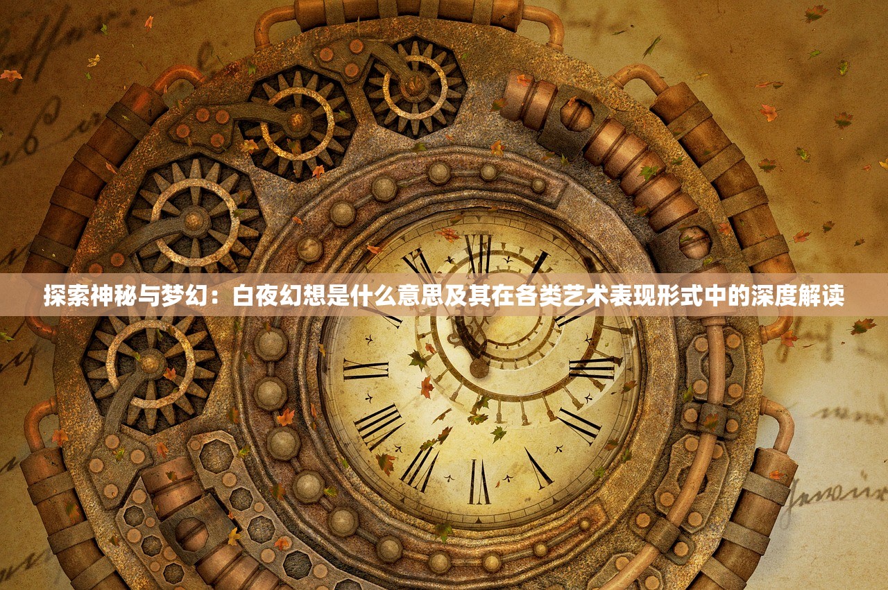 探索神秘与梦幻：白夜幻想是什么意思及其在各类艺术表现形式中的深度解读