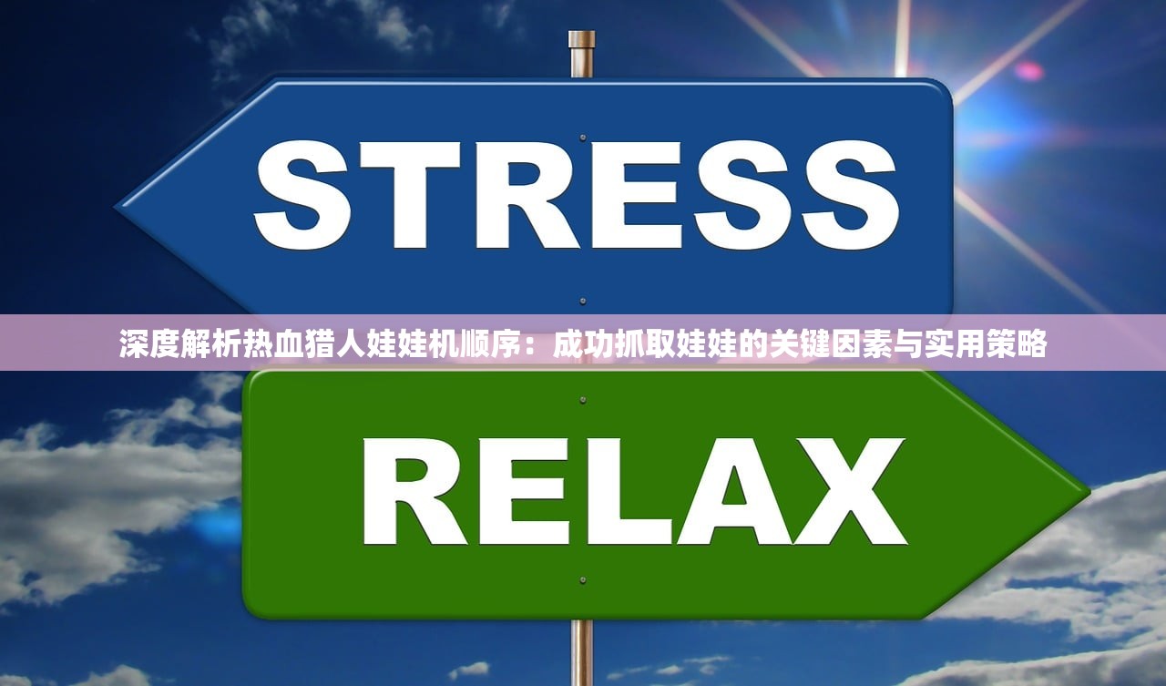 深度解析热血猎人娃娃机顺序：成功抓取娃娃的关键因素与实用策略