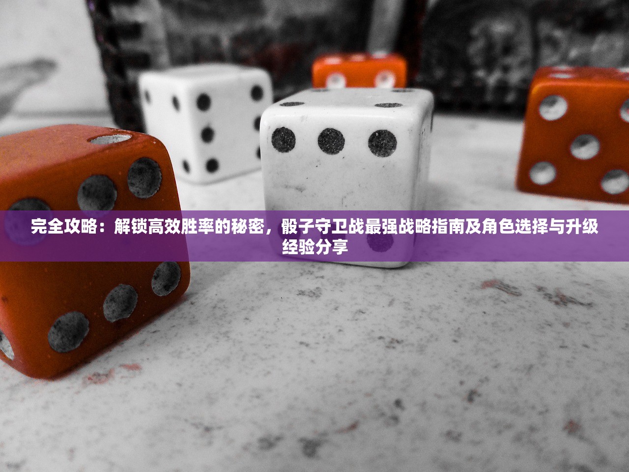 完全攻略：解锁高效胜率的秘密，骰子守卫战最强战略指南及角色选择与升级经验分享