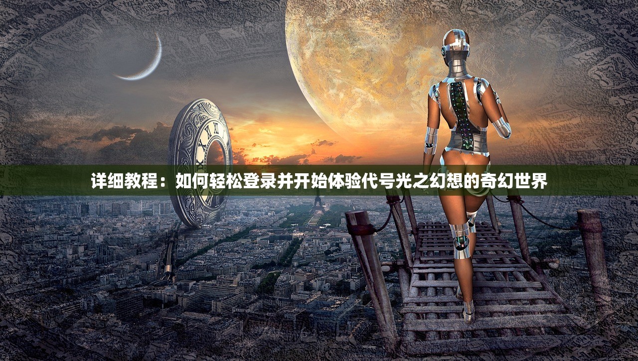 详细教程：如何轻松登录并开始体验代号光之幻想的奇幻世界