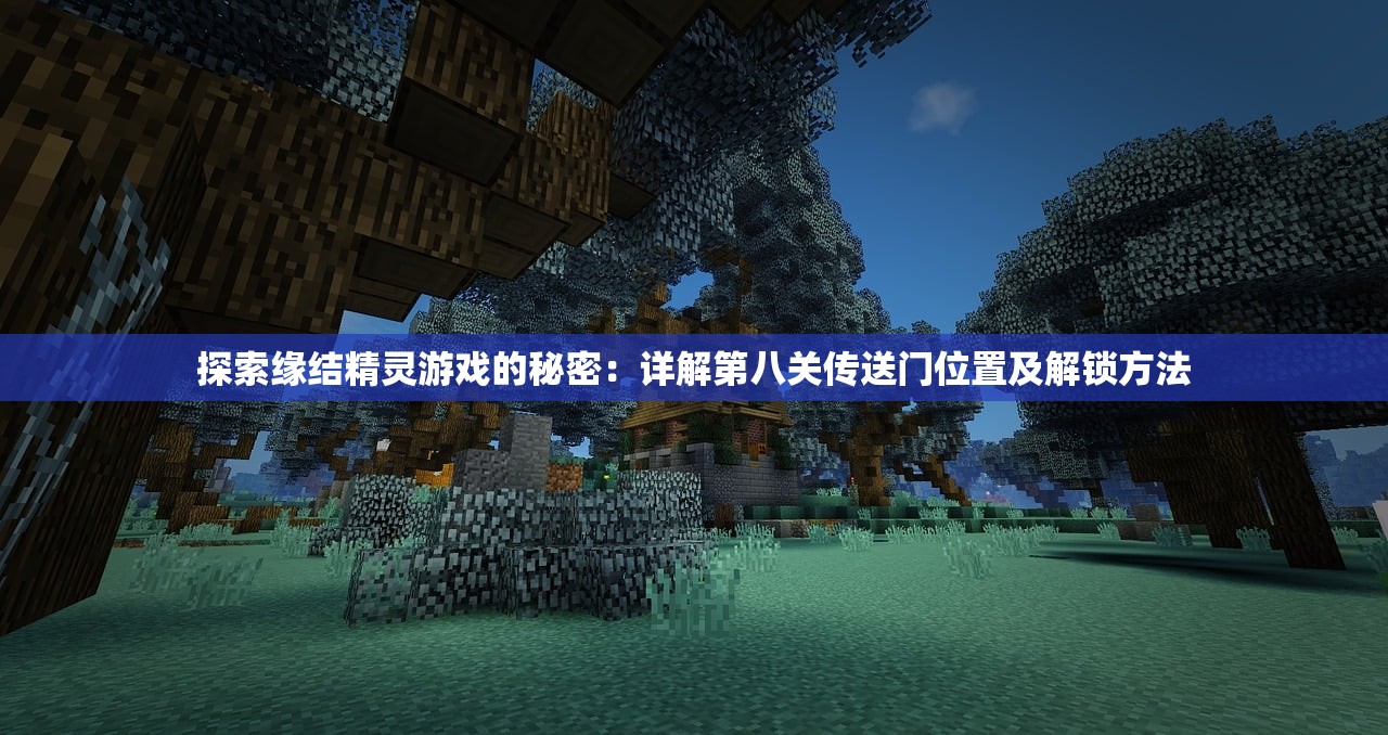 探索缘结精灵游戏的秘密：详解第八关传送门位置及解锁方法