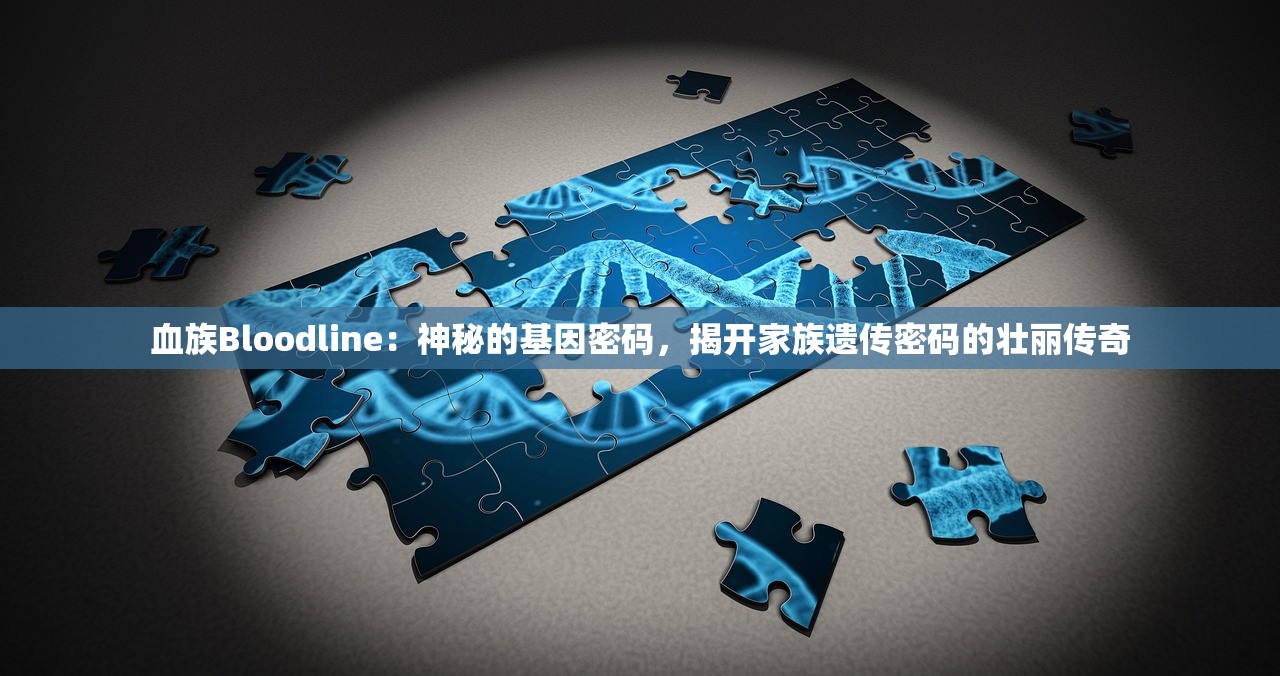 血族Bloodline：神秘的基因密码，揭开家族遗传密码的壮丽传奇