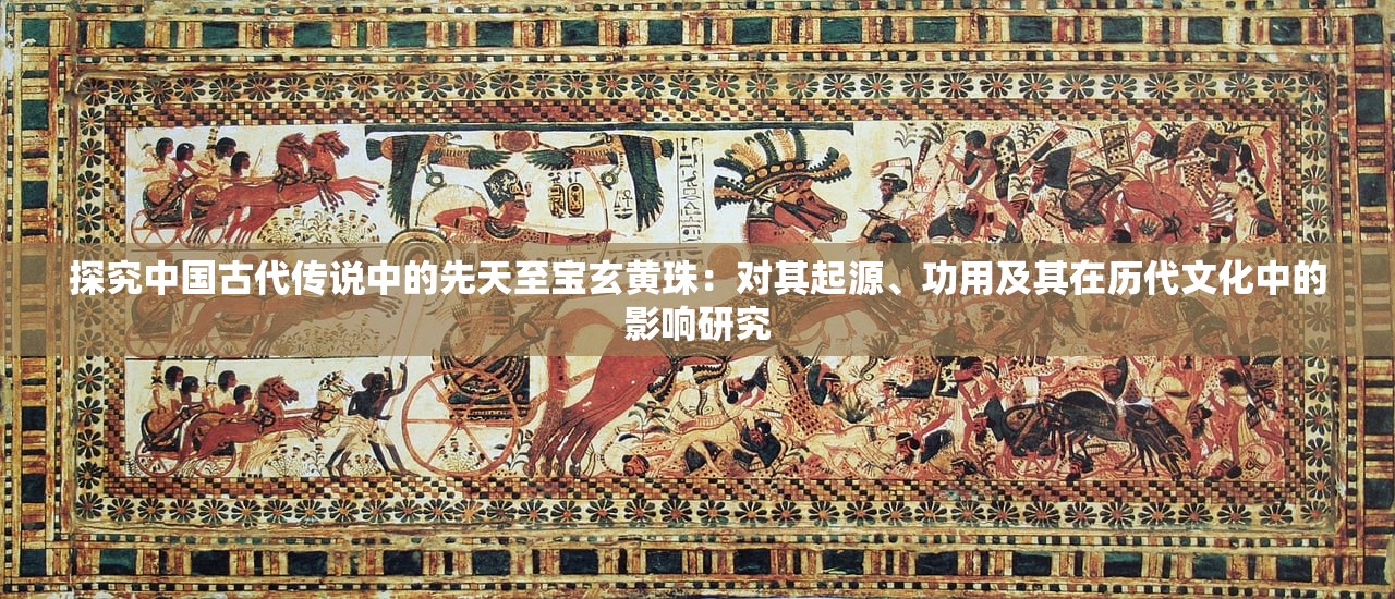 探究中国古代传说中的先天至宝玄黄珠：对其起源、功用及其在历代文化中的影响研究