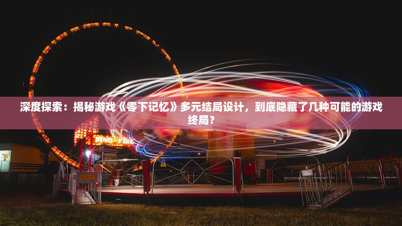 深度探索：揭秘游戏《零下记忆》多元结局设计，到底隐藏了几种可能的游戏终局？