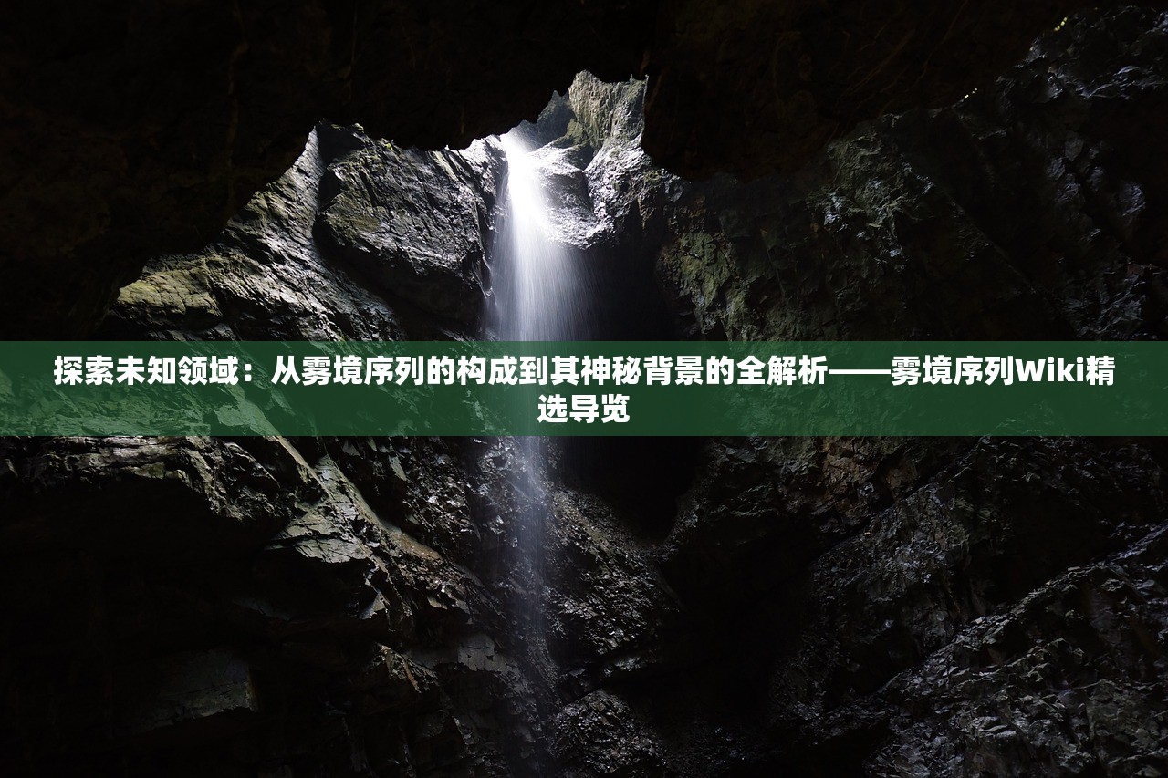 探索未知领域：从雾境序列的构成到其神秘背景的全解析——雾境序列Wiki精选导览