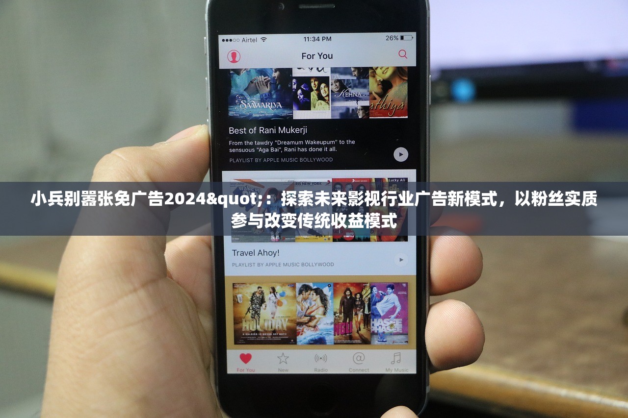 小兵别嚣张免广告2024"：探索未来影视行业广告新模式，以粉丝实质参与改变传统收益模式