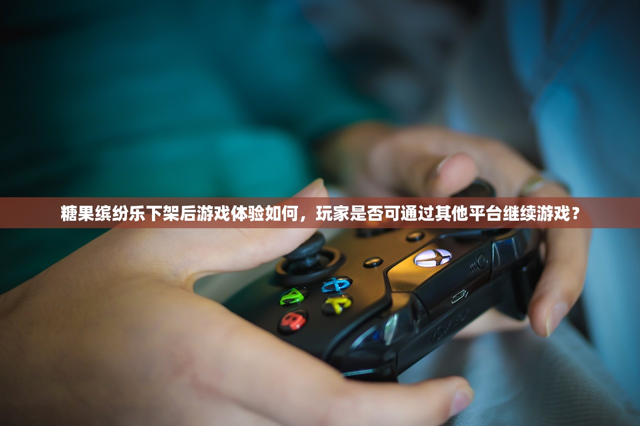糖果缤纷乐下架后游戏体验如何，玩家是否可通过其他平台继续游戏？