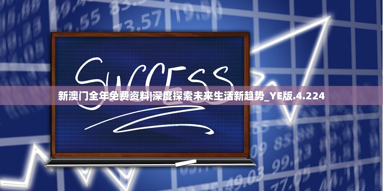 新澳门全年免费资料|深度探索未来生活新趋势_YE版.4.224