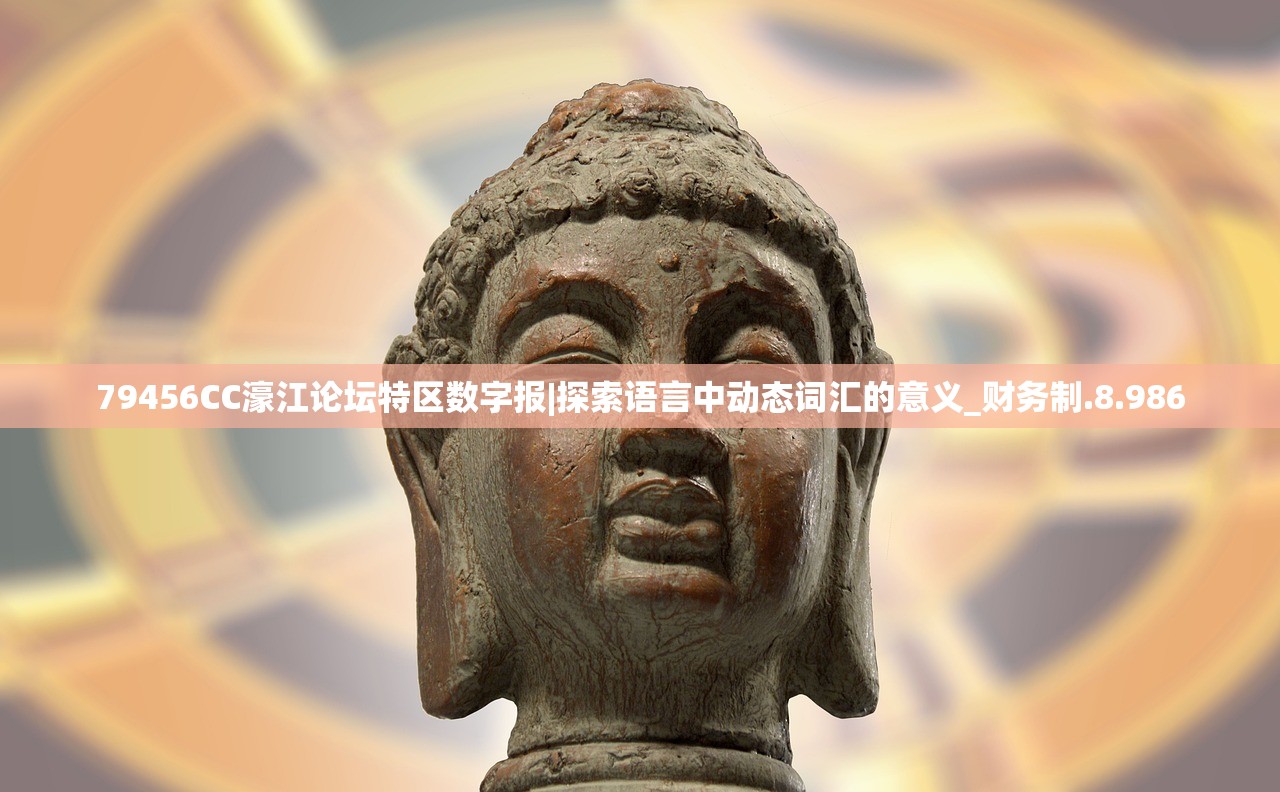 79456CC濠江论坛特区数字报|探索语言中动态词汇的意义_财务制.8.986