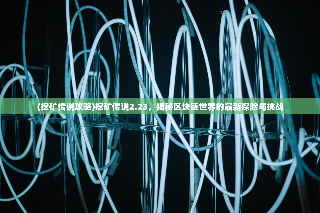 (挖矿传说攻略)挖矿传说2.23，揭秘区块链世界的最新探险与挑战