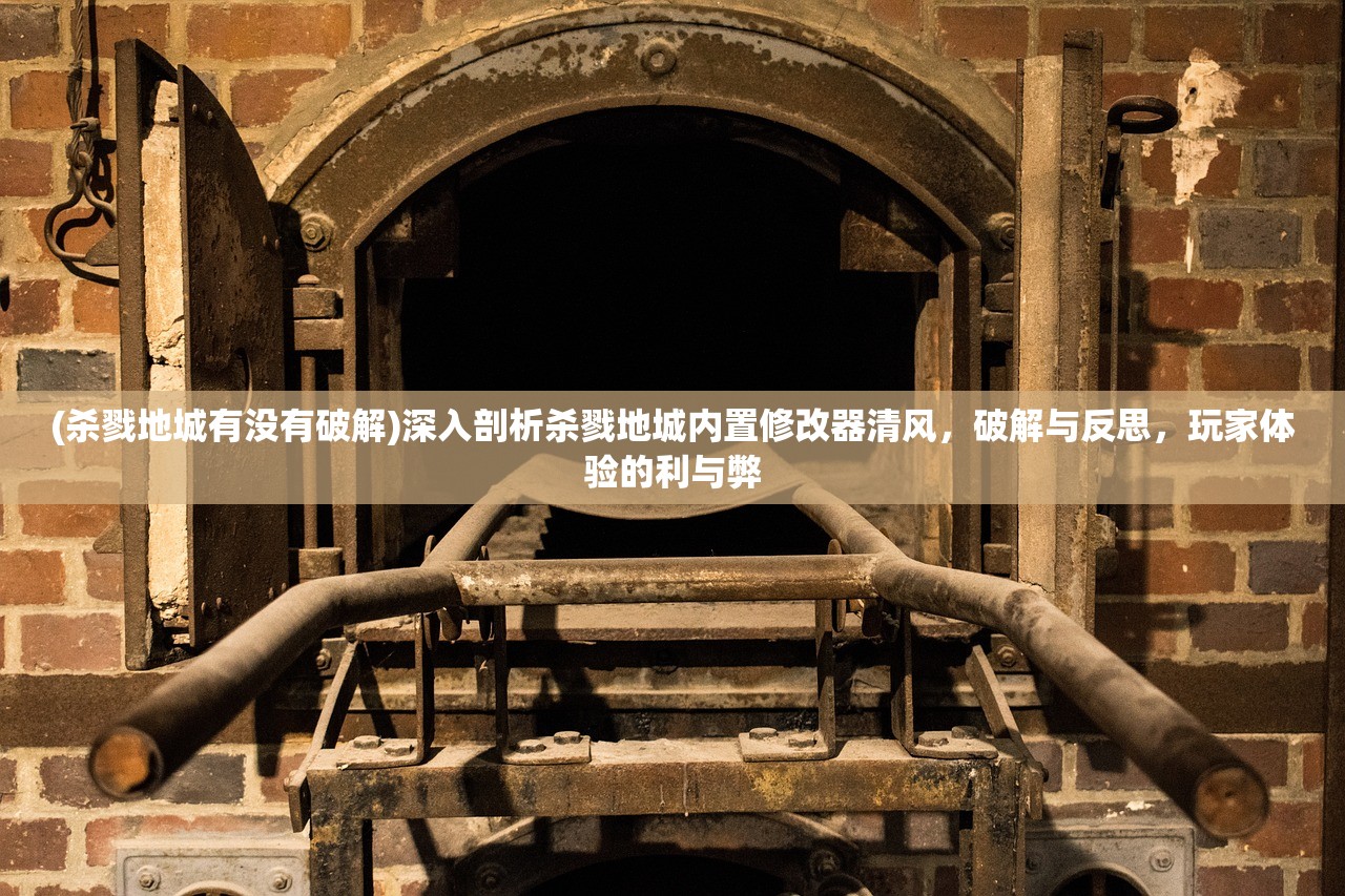 (杀戮地城有没有破解)深入剖析杀戮地城内置修改器清风，破解与反思，玩家体验的利与弊