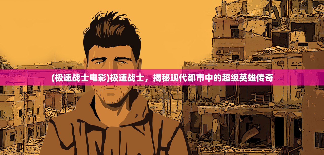 (极速战士电影)极速战士，揭秘现代都市中的超级英雄传奇