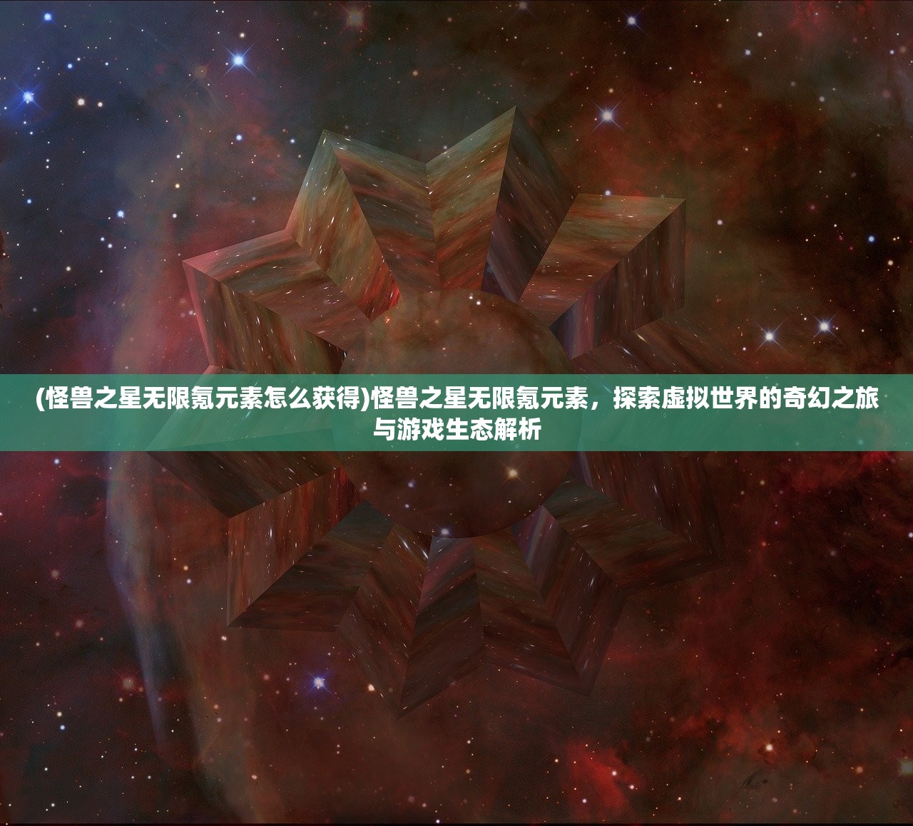 (怪兽之星无限氪元素怎么获得)怪兽之星无限氪元素，探索虚拟世界的奇幻之旅与游戏生态解析