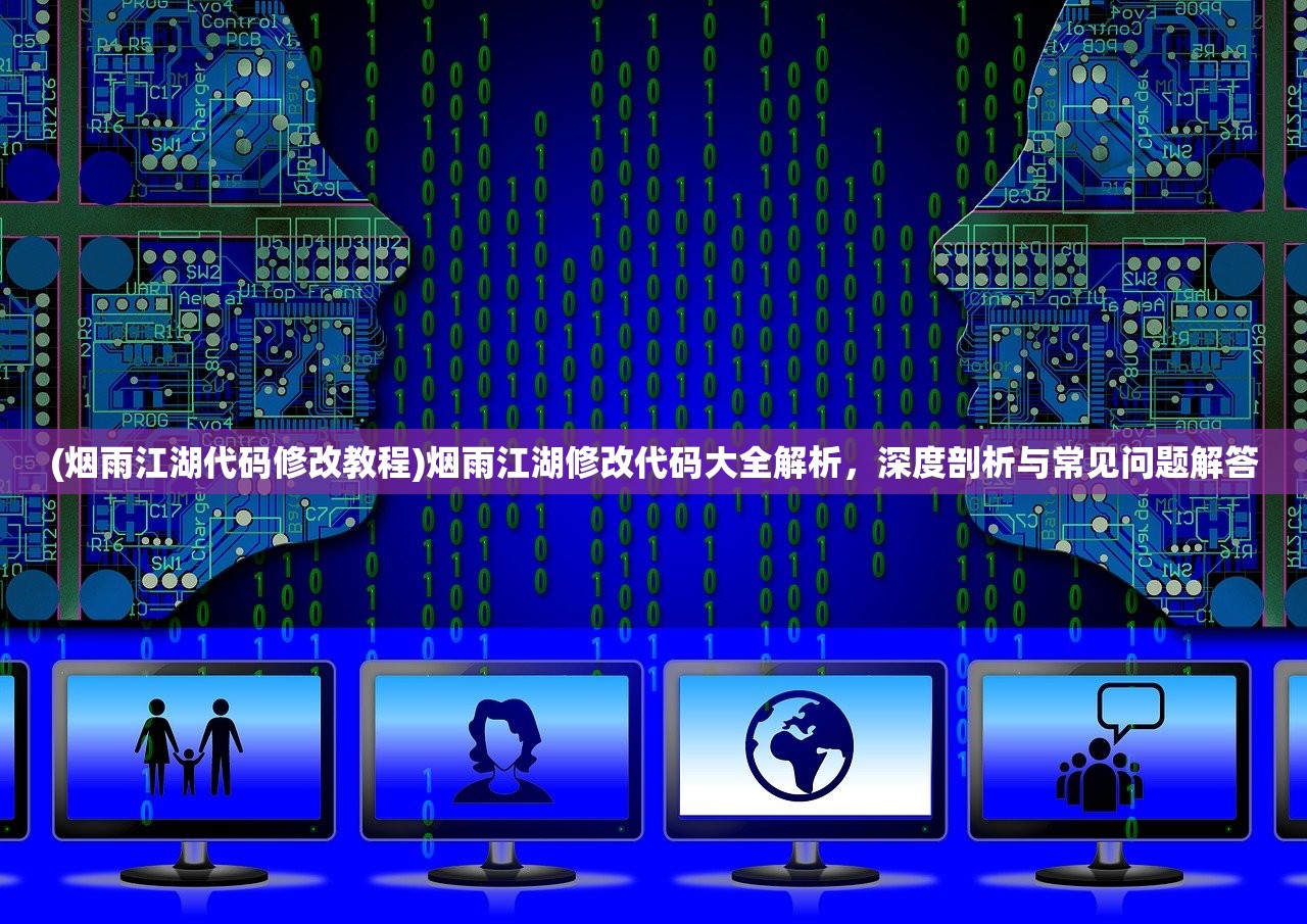 (烟雨江湖代码修改教程)烟雨江湖修改代码大全解析，深度剖析与常见问题解答