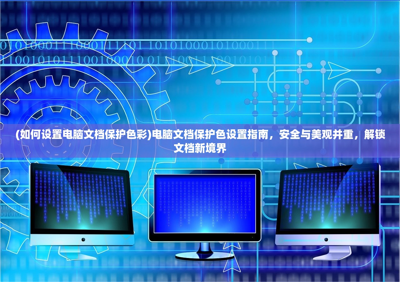 (如何设置电脑文档保护色彩)电脑文档保护色设置指南，安全与美观并重，解锁文档新境界