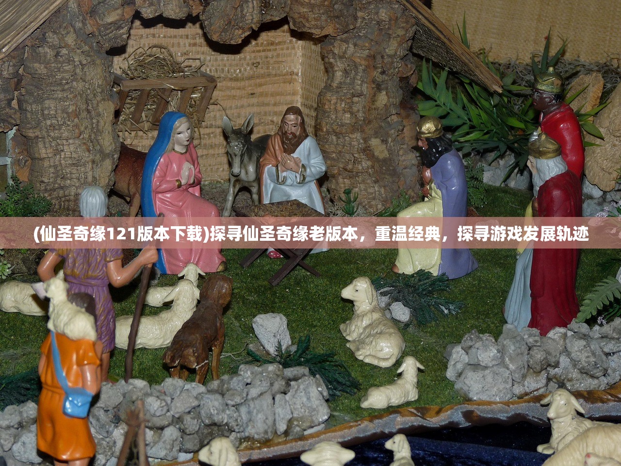 (仙圣奇缘121版本下载)探寻仙圣奇缘老版本，重温经典，探寻游戏发展轨迹