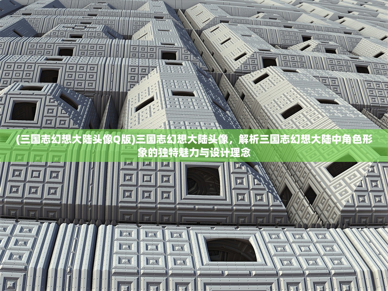 (三国志幻想大陆头像Q版)三国志幻想大陆头像，解析三国志幻想大陆中角色形象的独特魅力与设计理念