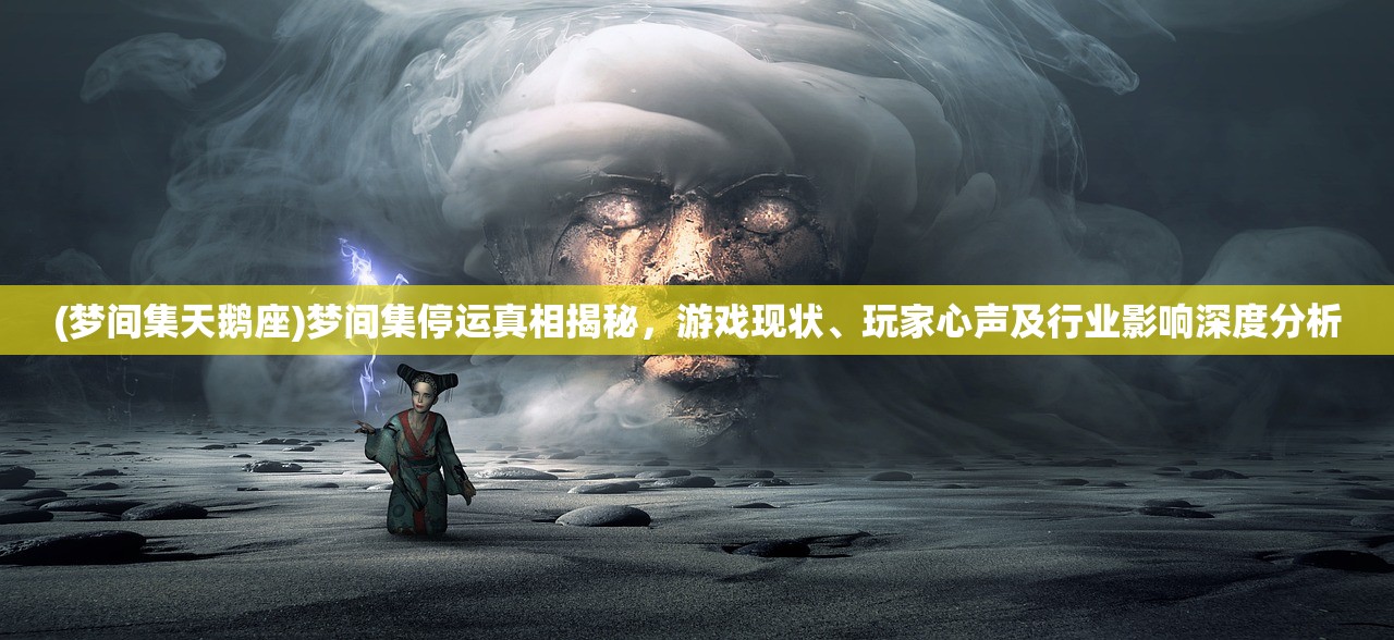 (梦间集天鹅座)梦间集停运真相揭秘，游戏现状、玩家心声及行业影响深度分析