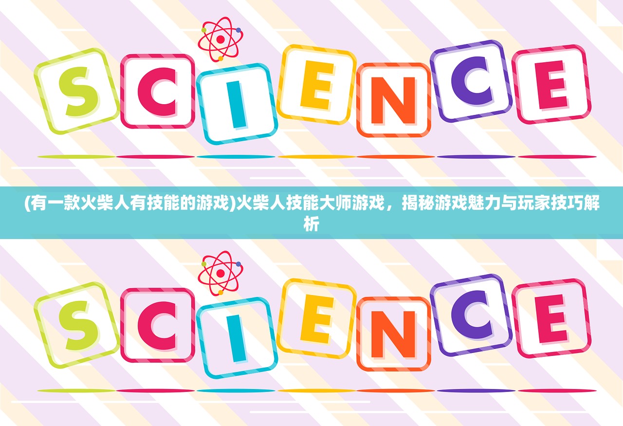 (有一款火柴人有技能的游戏)火柴人技能大师游戏，揭秘游戏魅力与玩家技巧解析