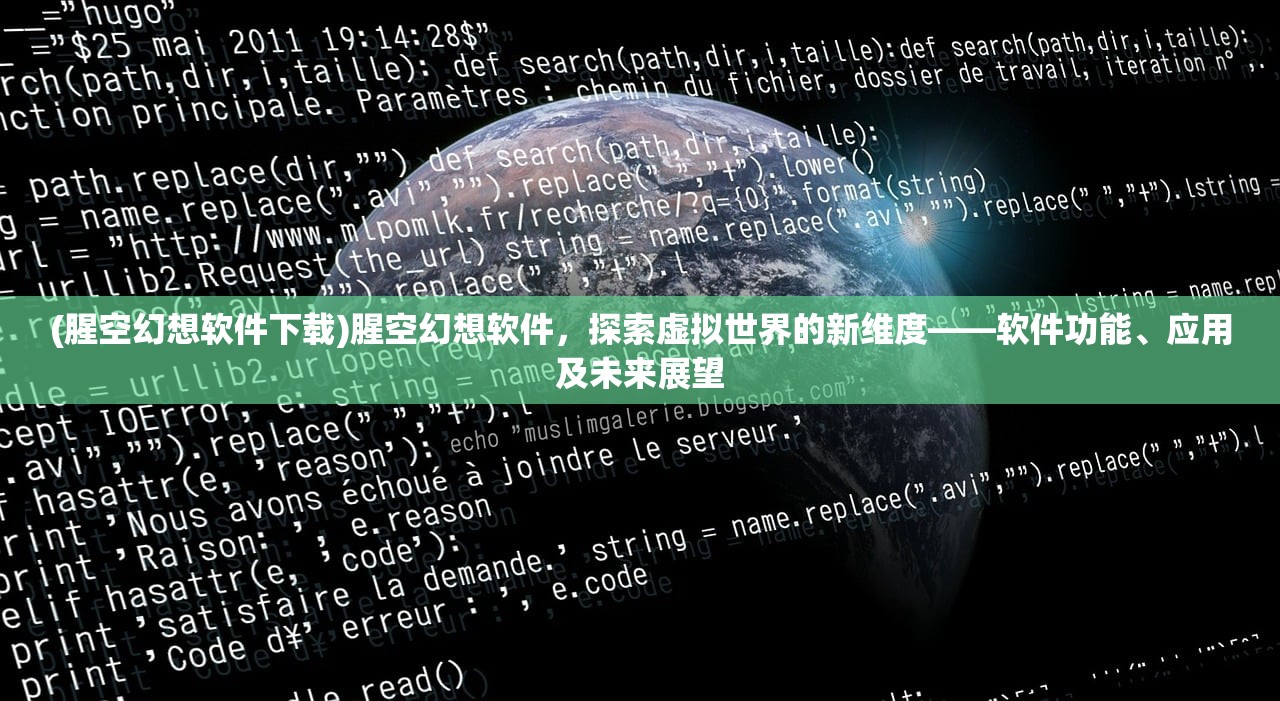 (腥空幻想软件下载)腥空幻想软件，探索虚拟世界的新维度——软件功能、应用及未来展望