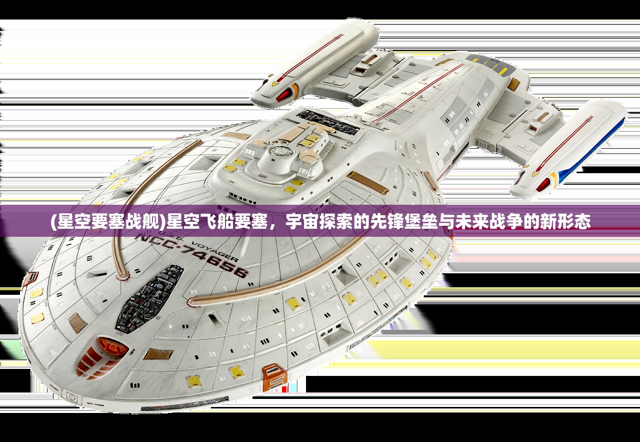 (星空要塞战舰)星空飞船要塞，宇宙探索的先锋堡垒与未来战争的新形态
