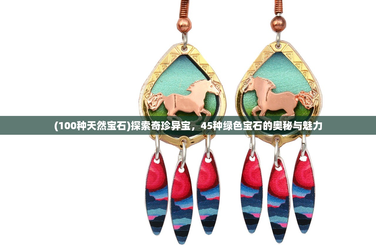(100种天然宝石)探索奇珍异宝，45种绿色宝石的奥秘与魅力