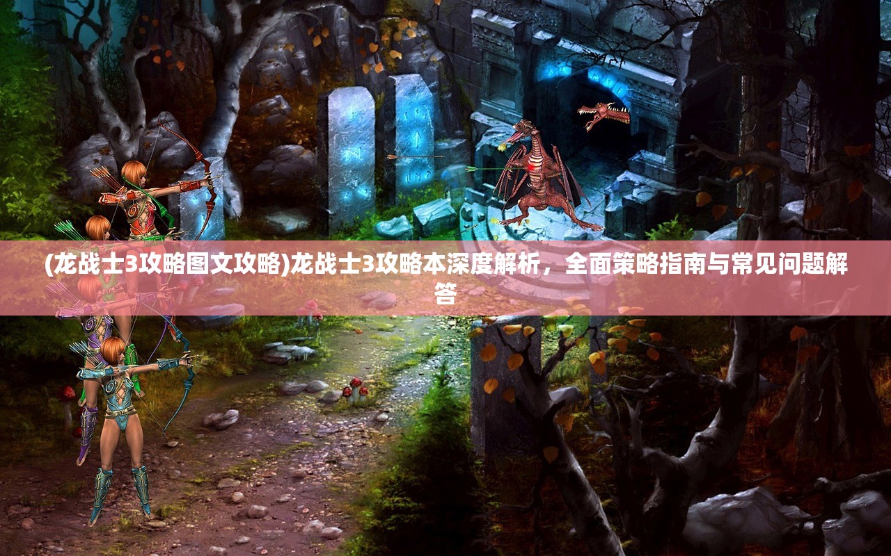 (轩辕传奇手游攻略大全)轩辕传奇手游深度攻略，从新手到高手，解锁战力巅峰！
