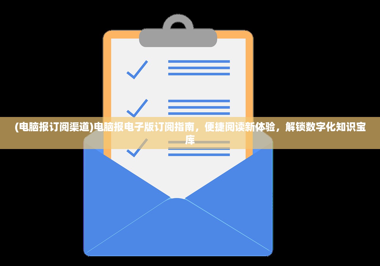 (电脑报订阅渠道)电脑报电子版订阅指南，便捷阅读新体验，解锁数字化知识宝库