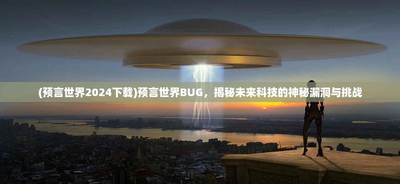 (预言世界2024下载)预言世界BUG，揭秘未来科技的神秘漏洞与挑战
