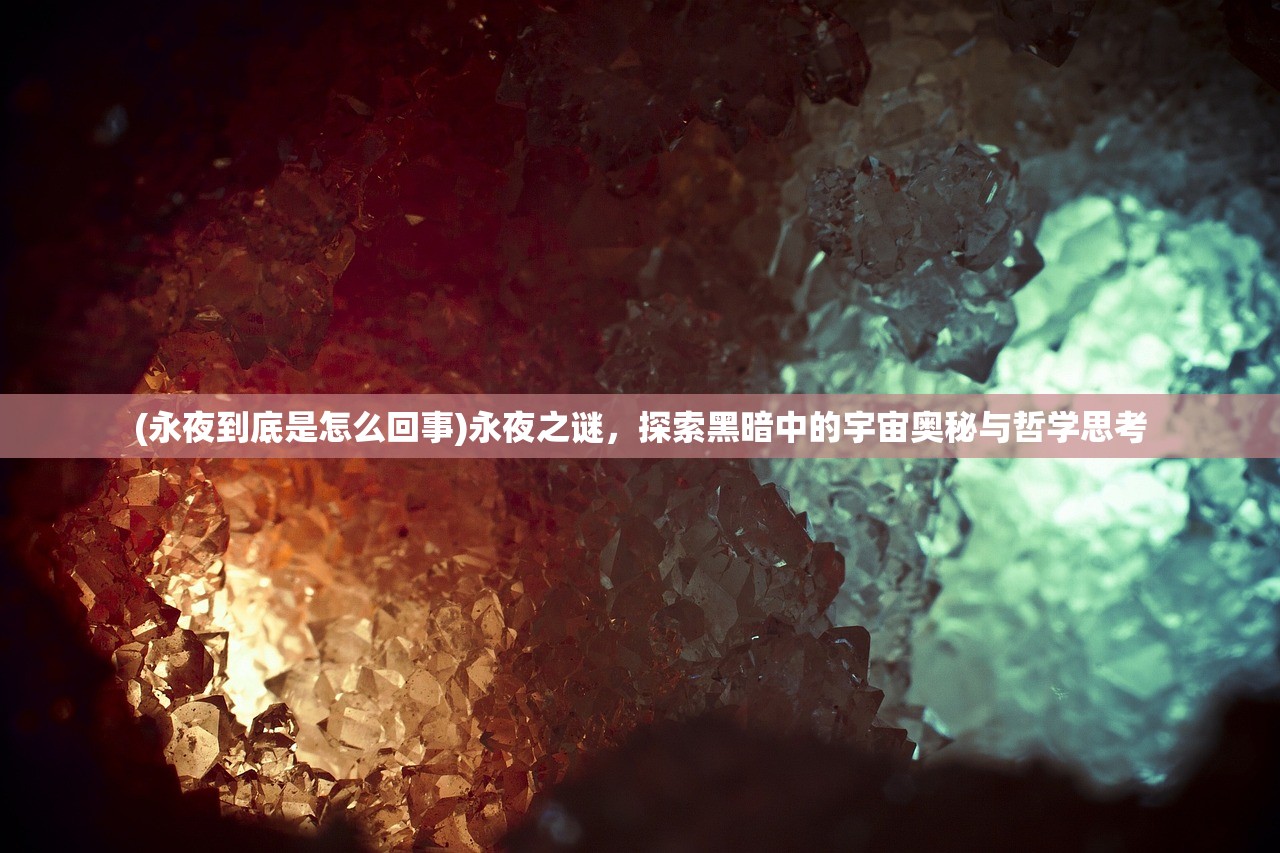 (永夜到底是怎么回事)永夜之谜，探索黑暗中的宇宙奥秘与哲学思考